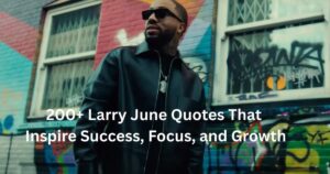 200+ Larry June Quotes That Inspire Success, Focus, and Growth