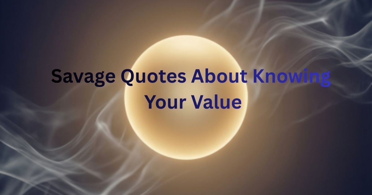 340+Best Savage Quotes About Knowing Your Value, Self-Worth & Life Purpose