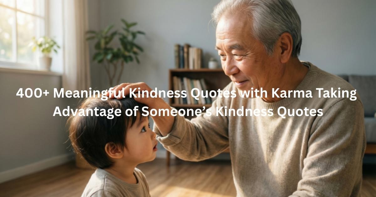 400+ Meaningful Kindness Quotes with Karma Taking Advantage of Someone’s Kindness Quotes