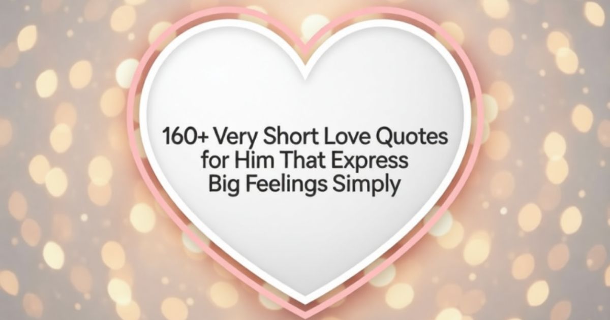 160+Very Short Love Quotes for Him That Express Big Feelings Simply