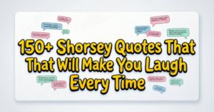 150+ Shorsey Quotes That Will Make You Laugh Every Time