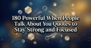 180 Powerful When People Talk About You Quotes to Stay Strong and Focused