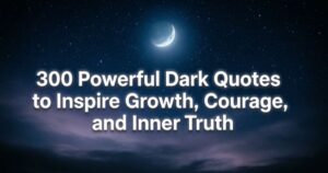 300 Powerful Dark Quotes to Inspire Growth, Courage, and Inner Truth