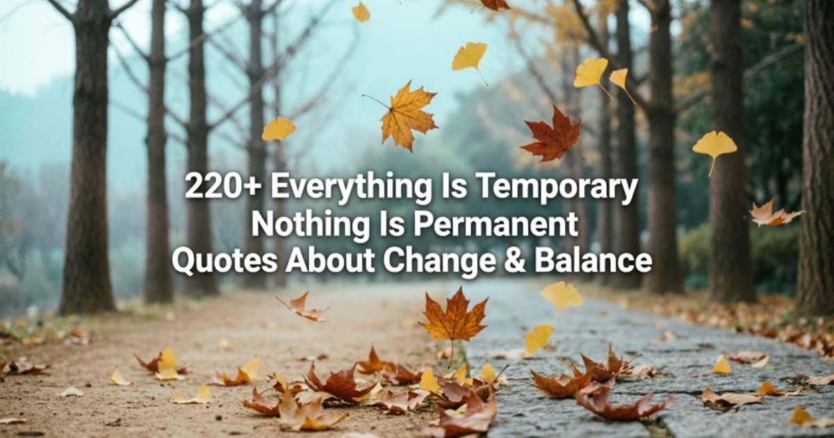220+ Everything Is Temporary Nothing Is Permanent Quotes About Change & Balance