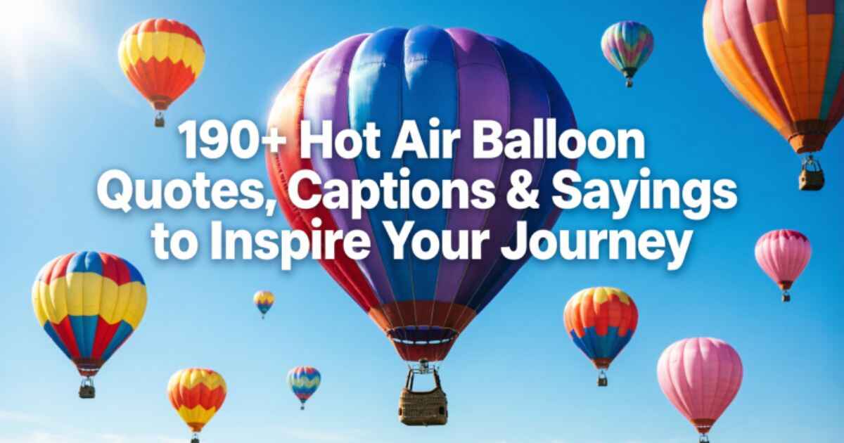 190+ Hot Air Balloon Quotes, Captions & Sayings to Inspire Your Journey