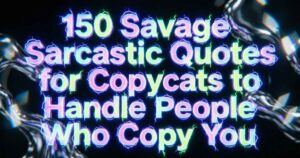 150 Savage Sarcastic Quotes for Copycats to Handle People Who Copy You