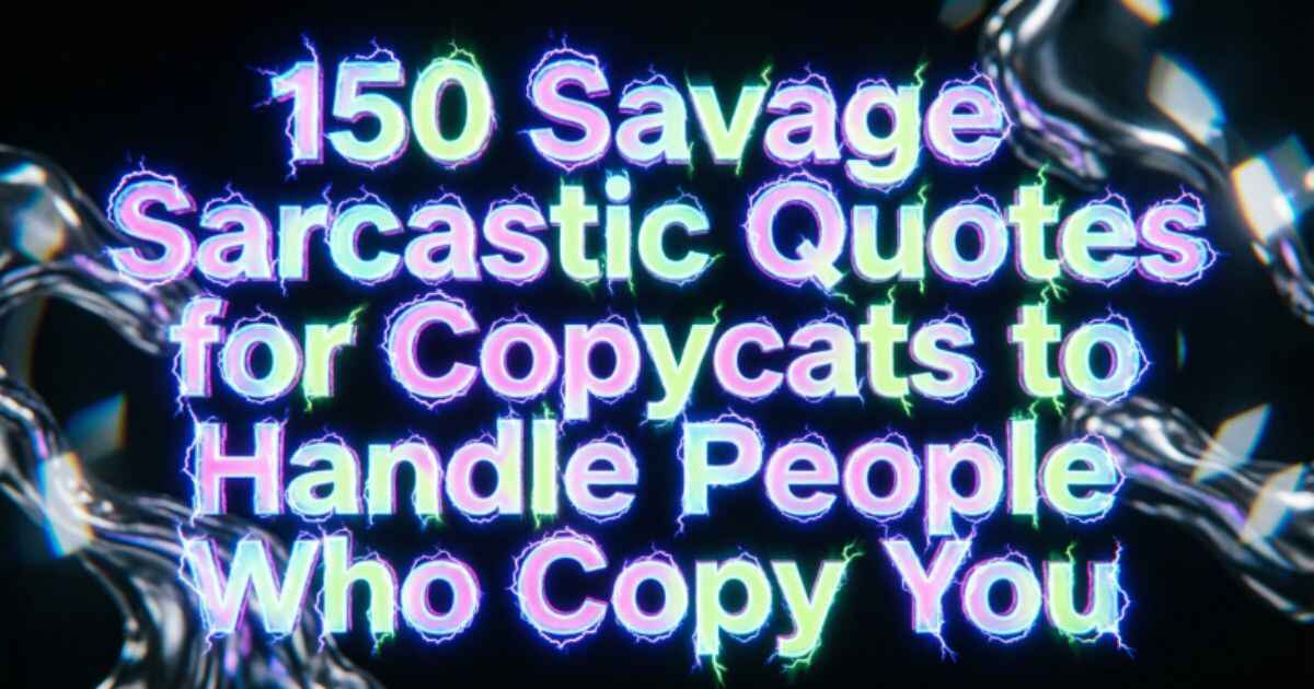 150 Savage Sarcastic Quotes for Copycats to Handle People Who Copy You