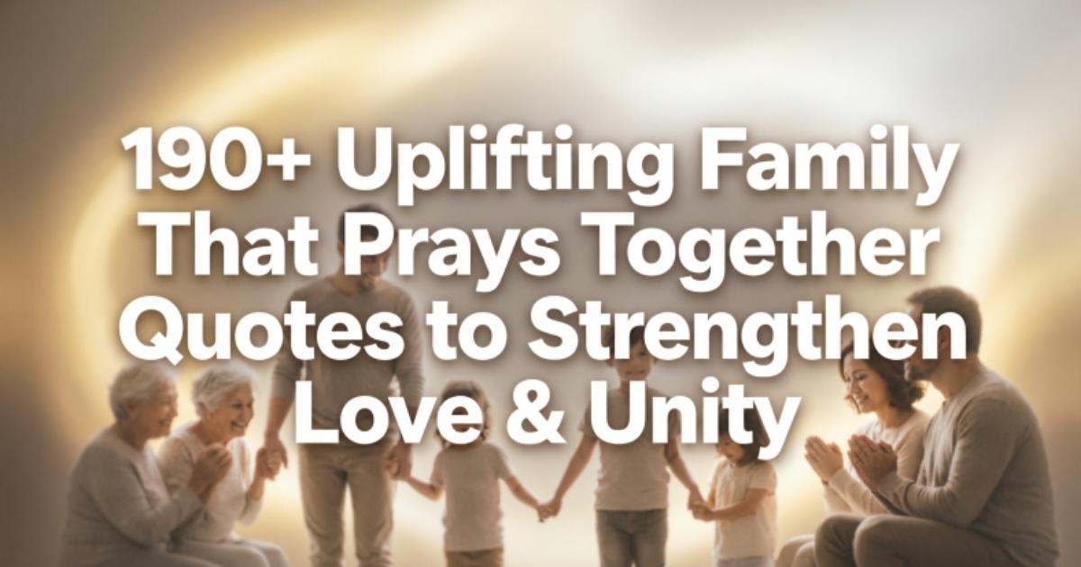 190+ Uplifting Family That Prays Together Quotes to Strengthen Love & Unity