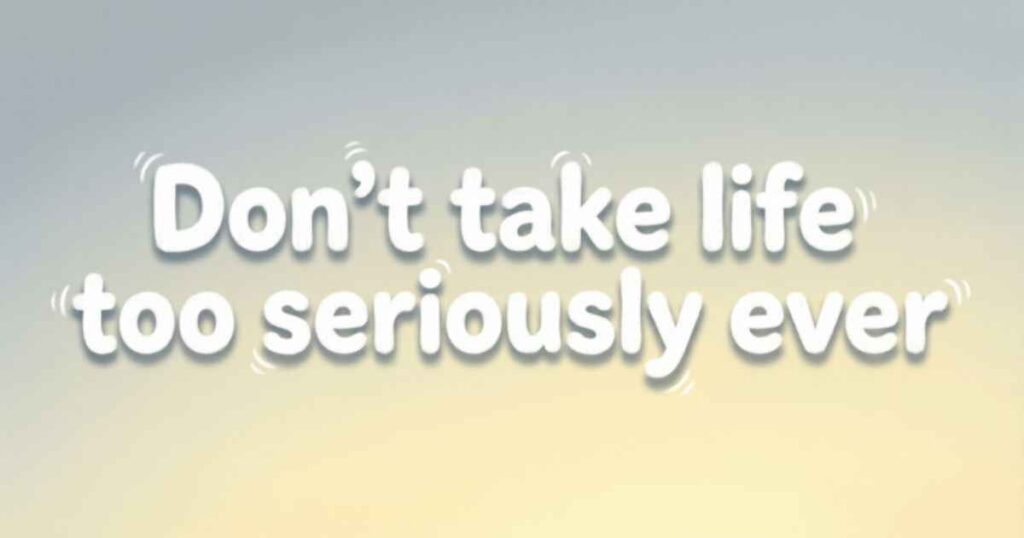 NEVER TAKE FOR GRANTED QUOTES FUNNY AND LIGHTHEARTED