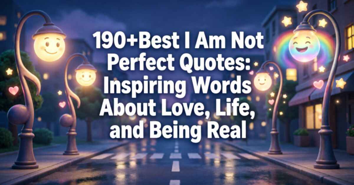 190+Best I Am Not Perfect Quotes: Inspiring Words About Love, Life and Being Real