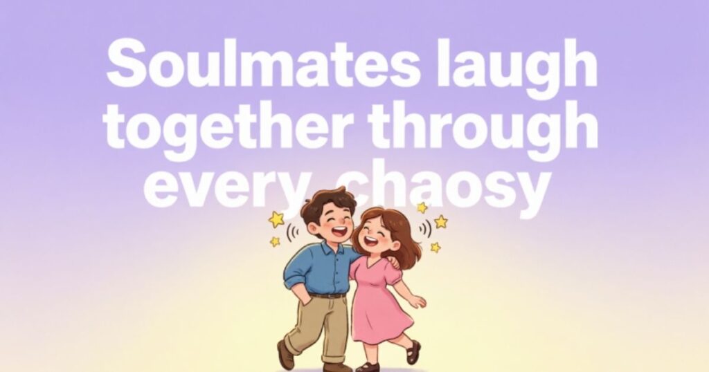 FUNNY SOULMATE QUOTES TO LIGHTEN THE MOOD
