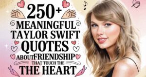 250+Meaningful Taylor Swift Quotes About Friendship That Touch the Heart