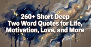 260+ Short Deep Two Word Quotes for Life, Motivation, Love, and More