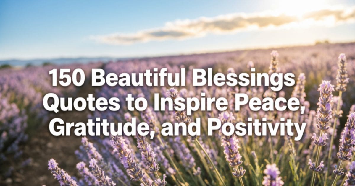 150 Beautiful Blessings Quotes to Inspire Peace, Gratitude, and Positivity 