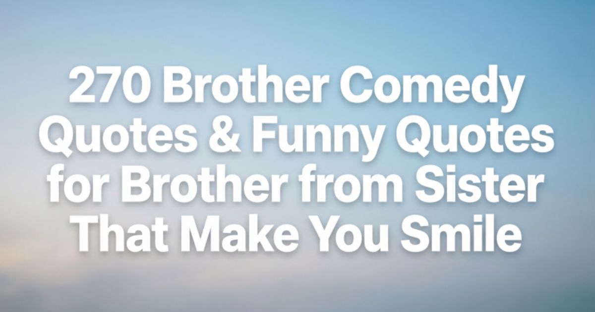 270 Brother Comedy Quotes & Funny Quotes for Brother from Sister That Make You Smile 