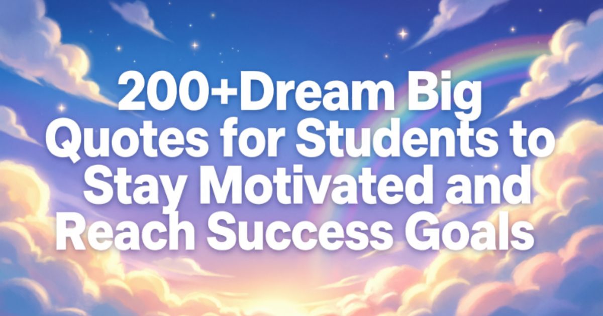 200+Dream Big Quotes for Students to Stay Motivated and Reach Success Goals