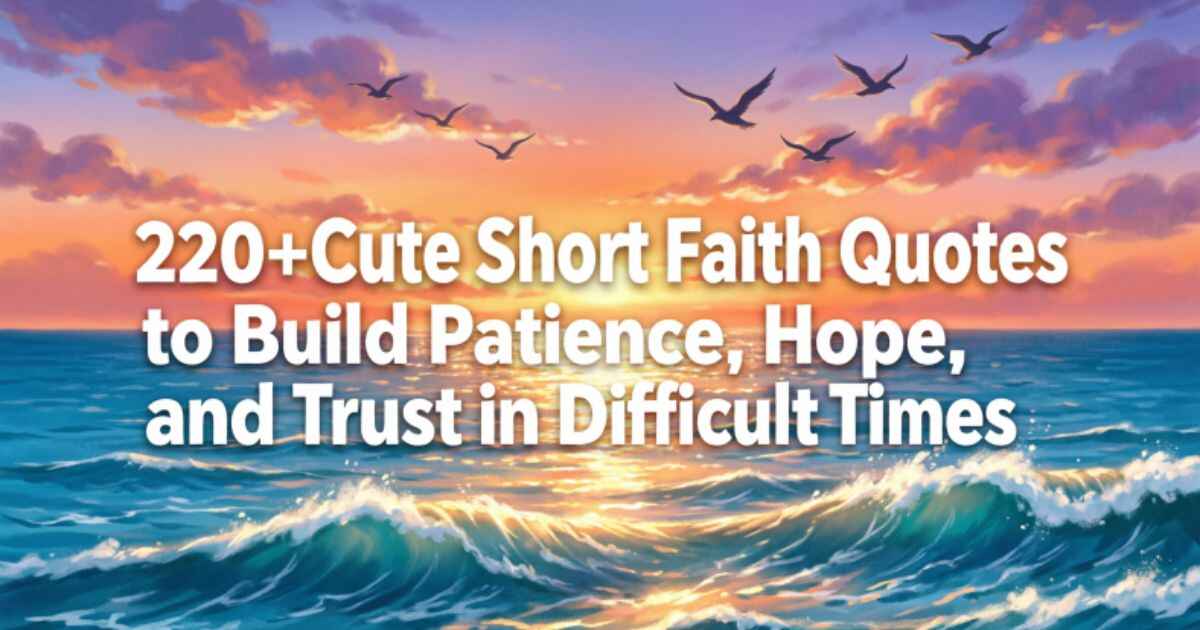 220+Cute Short Faith Quotes to Build Patience, Hope, and Trust in Difficult Times