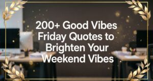 200+Good Vibes Friday Quotes to Brighten Your Weekend Vibes 