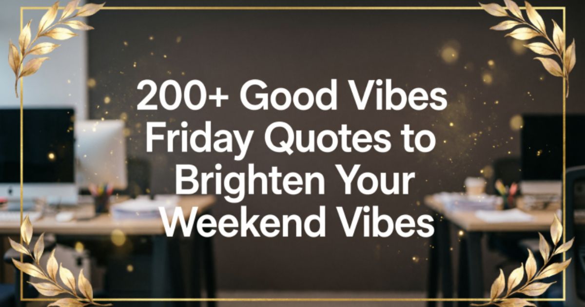 200+Good Vibes Friday Quotes to Brighten Your Weekend Vibes 