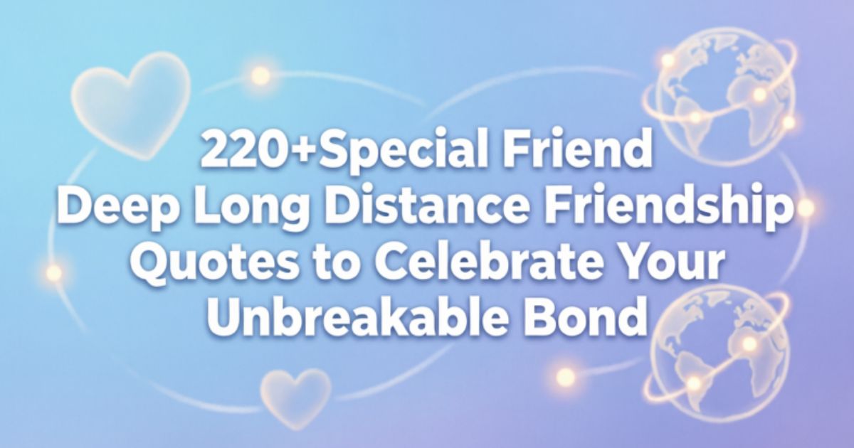 220+Special Friend Deep Long Distance Friendship Quotes to Celebrate Your Unbreakable Bond