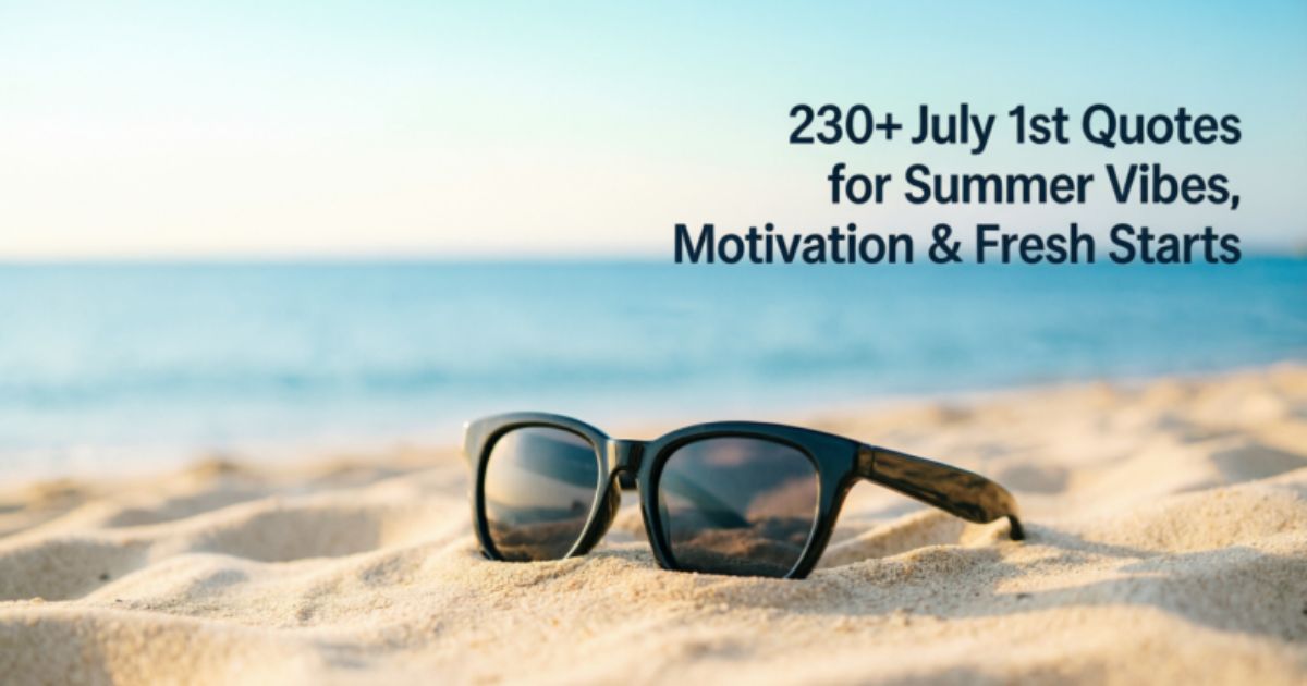 230+July 1st Quotes for Summer Vibes, Motivation & Fresh Starts 