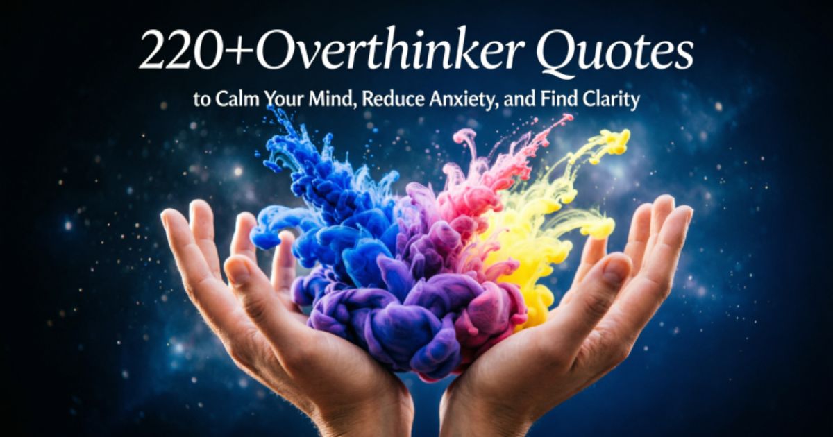 220+Overthinker Quotes to Calm Your Mind, Reduce Anxiety, and Find Clarity 