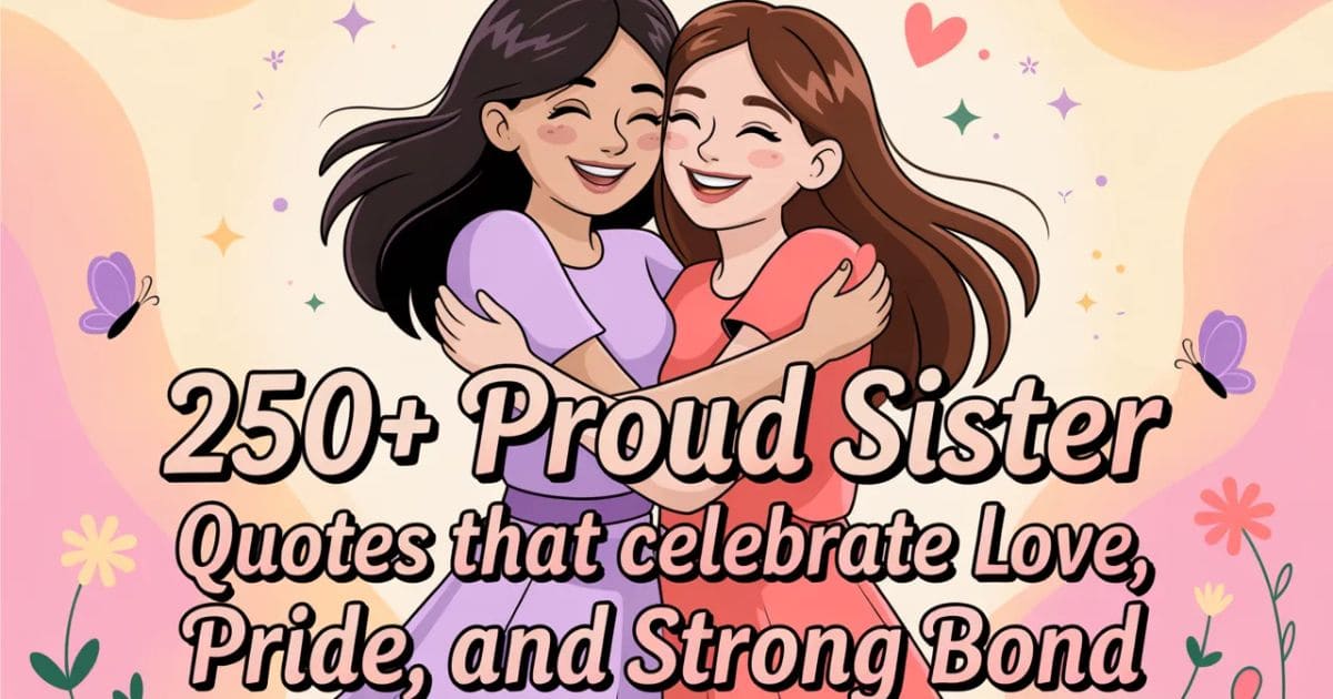 250+Proud Sister Quotes That Celebrate Love, Pride, and Strong Bond 