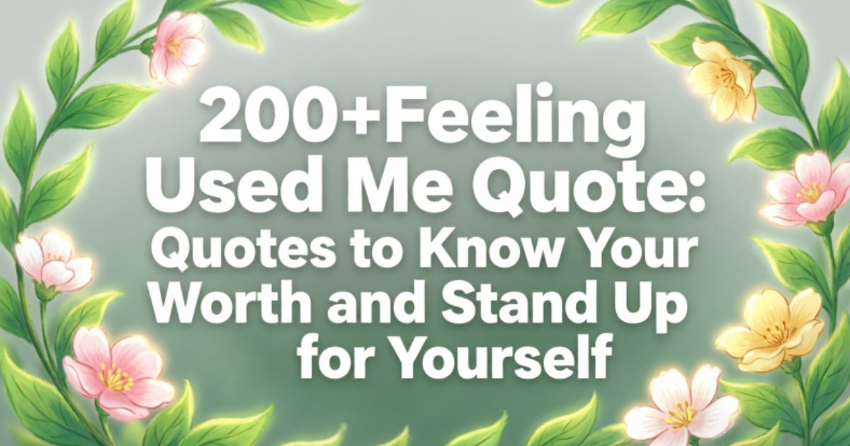 200+Feeling Used Me Quote: Quotes to Know Your Worth and Stand Up for Yourself