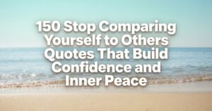 150 Stop Comparing Yourself to Others Quotes That Build Confidence and Inner Peace