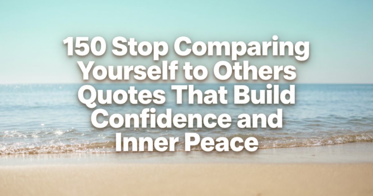 150 Stop Comparing Yourself to Others Quotes That Build Confidence and Inner Peace