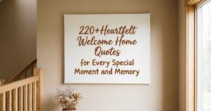 220+Heartfelt Welcome Home Quotes for Every Special Moment and Memory 